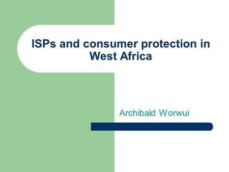 ISPs and consumer protection in West Africa Archibald Worwui.