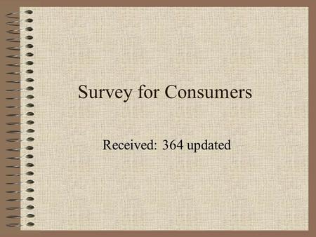 Survey for Consumers Received: 364 updated. Q1: To your knowledge, is Internet service available to you? A. Yes B. No C. Don’t know.