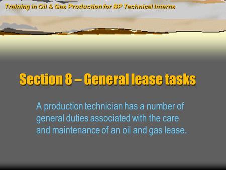 Training in Oil & Gas Production for BP Technical Interns Section 8 – General lease tasks A production technician has a number of general duties associated.