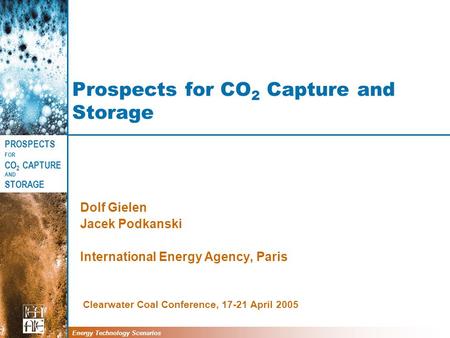 PROSPECTS FOR CO 2 CAPTURE AND STORAGE Energy Technology Scenarios Prospects for CO 2 Capture and Storage Dolf Gielen Jacek Podkanski International Energy.