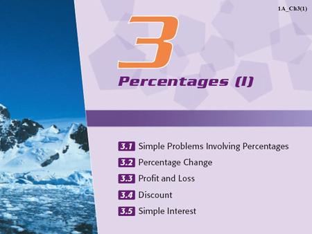 1A_Ch3(1). 1A_Ch3(2) 3.1Simple Problems Involving Percentages A Using Percentage to Find a Number B Finding the Percentage C Finding the Original Number.