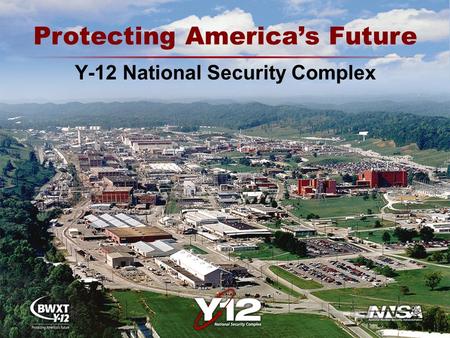 Y-12 National Security Complex Protecting America’s Future.