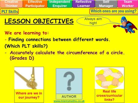 We are learning to: - Finding connections between different words. (Which PLT skills?) -Accurately calculate the circumference of a circle. (Grades D)