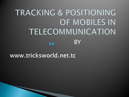 BY www.tricksworld.net.tc.  INTRODUCTION  NEED FOR MOBILE TRACKING  EXISTING TECHNOLOGIES & CONSTRAINTS  LOCATION TRACKING CURVE METHOD  CONCLUSION.