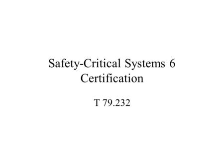 Safety-Critical Systems 6 Certification