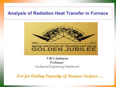 Analysis of Radiation Heat Transfer in Furnace P M V Subbarao Professor Mechanical Engineering Department Test for Cooling Capacity of Furnace Surface….