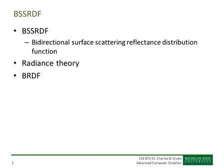 CSE 872 Dr. Charles B. Owen Advanced Computer Graphics1 BSSRDF – Bidirectional surface scattering reflectance distribution function Radiance theory BRDF.