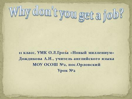 11 класс, УМК О.Л.Гроза «Новый миллениум» Дождикова А.И., учитель английского языка МОУ ОСОШ №2, пос.Орловский Урок №2.