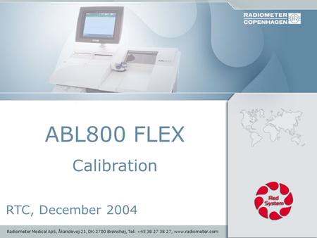 1 Radiometer Medical ApS, Åkandevej 21, DK-2700 Brønshøj, Tel: +45 38 27 38 27, www.radiometer.com RTC, December 2004 ABL800 FLEX Calibration.