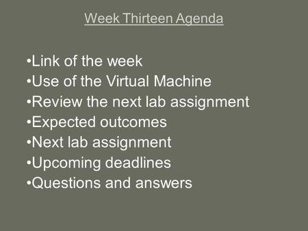 Week Thirteen Agenda Link of the week Use of the Virtual Machine Review the next lab assignment Expected outcomes Next lab assignment Upcoming deadlines.