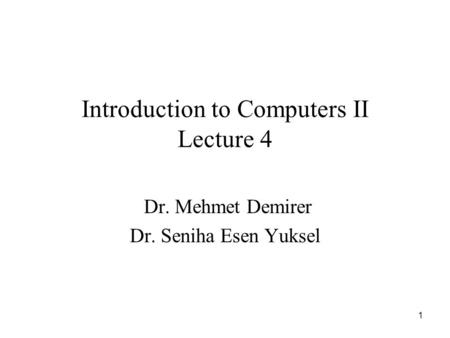 1 Introduction to Computers II Lecture 4 Dr. Mehmet Demirer Dr. Seniha Esen Yuksel.