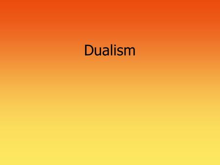 Dualism. Chapter 6: The Problem of Dualism 3 What is dualism?  A “split-vision world view”:  sacred = our spiritual life  Secular = the rest of life.