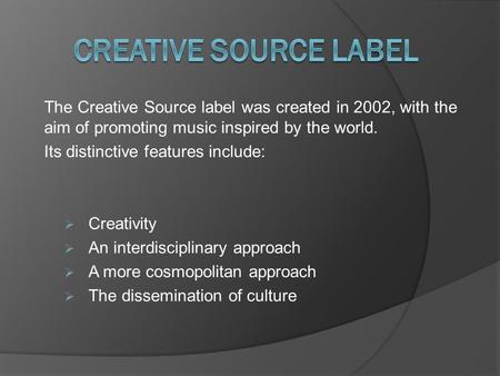 The Creative Source label was created in 2002, with the aim of promoting music inspired by the world. Its distinctive features include: CCreativity AAn.