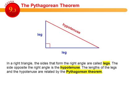 In a right triangle, the sides that form the right angle are called legs. The side opposite the right angle is the hypotenuse. The lengths of the legs.