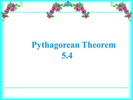 Pythagorean Theorem 5.4. Learn the Pythagorean Theorem. Define Pythagorean triple. Learn the Pythagorean Inequality. Solve problems with the Pythagorean.