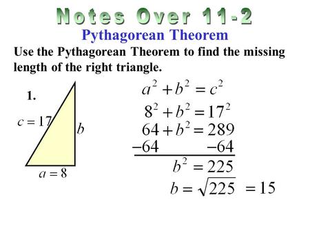 Pythagorean Theorem Use the Pythagorean Theorem to find the missing length of the right triangle. 1.