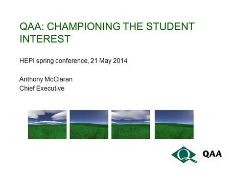 QAA: CHAMPIONING THE STUDENT INTEREST HEPI spring conference, 21 May 2014 Anthony McClaran Chief Executive.