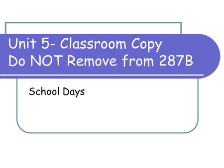 Unit 5- Classroom Copy Do NOT Remove from 287B School Days.