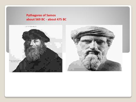 Pythagoras of Samos about 569 BC - about 475 BC. i) The sum of the angles of a triangle is equal to two right angles. Also the Pythagoreans knew the generalisation.