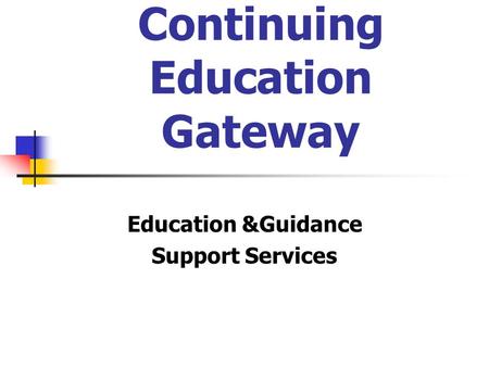 Continuing Education Gateway Education &Guidance Support Services.