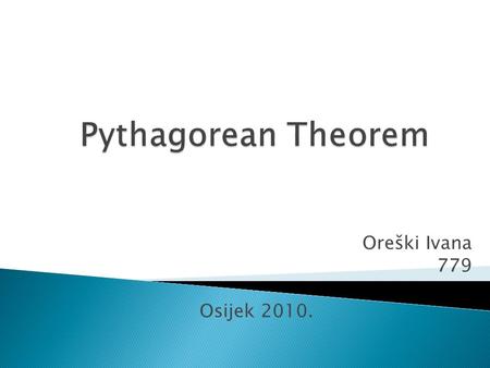 Oreški Ivana 779 Osijek 2010..  an Ionian Greek philosopher and founder of the religious movement called Pythagoreanism  developed mathematics, astronomy,