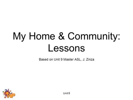 Unit 9 Based on Unit 9 Master ASL, J. Zinza My Home & Community: Lessons.