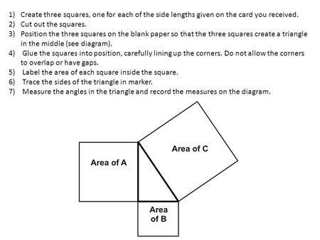 1) Create three squares, one for each of the side lengths given on the card you received. 2) Cut out the squares. 3) Position the three squares on the.