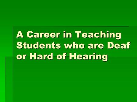 A Career in Teaching Students who are Deaf or Hard of Hearing.