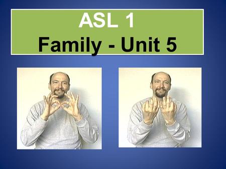 ASL 1 Family - Unit 5. HOW DOES A RELATIONSHIP DEVELOP? One at a time, raise your hand and try to think of how a relationship begins. There is always.