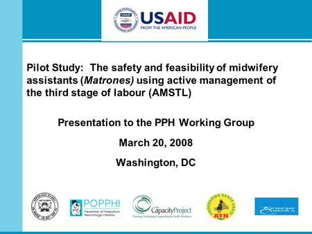 Pilot Study: The safety and feasibility of midwifery assistants (Matrones) using active management of the third stage of labour (AMSTL) Presentation to.