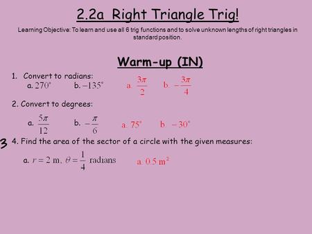 2.2a Right Triangle Trig! Warm-up (IN) Convert to radians: a. b.