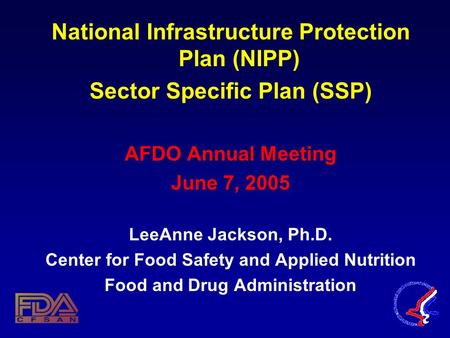 National Infrastructure Protection Plan (NIPP) Sector Specific Plan (SSP) AFDO Annual Meeting June 7, 2005 LeeAnne Jackson, Ph.D. Center for Food Safety.