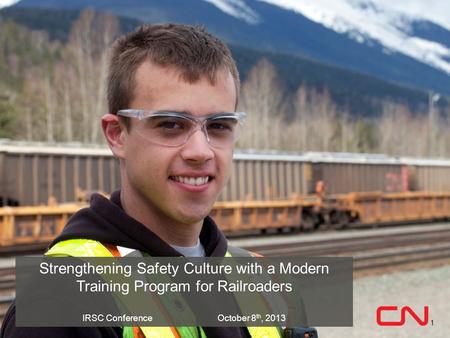 Strengthening Safety Culture with a Modern Training Program for Railroaders IRSC Conference October 8 th, 2013 1.