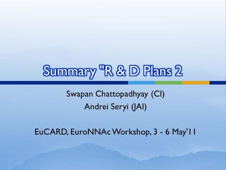 Swapan Chattopadhyay (CI) Andrei Seryi (JAI) EuCARD, EuroNNAc Workshop, 3 - 6 May'11.