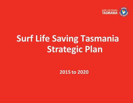 Surf Life Saving Tasmania Strategic Plan 2015 to 2020.