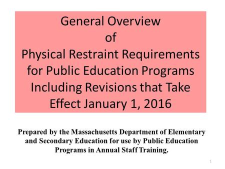 General Overview of Physical Restraint Requirements for Public Education Programs Including Revisions that Take Effect January 1, 2016 Prepared by the.