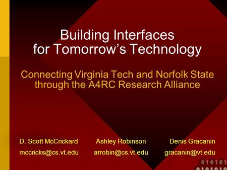 Building Interfaces for Tomorrow’s Technology Connecting Virginia Tech and Norfolk State through the A4RC Research Alliance D. Scott McCrickard