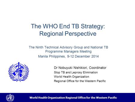 World Health Organization Regional Office for the Western Pacific The WHO End TB Strategy: Regional Perspective Dr Nobuyuki Nishikiori, Coordinator Stop.