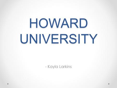 HOWARD UNIVERSITY - Kayla Larkins. KEY INFO CITY/STATE Washington, D.C. ENROLLMENT 10,297 DIVERSITY Historically Black College or University, 92.7% African-American.