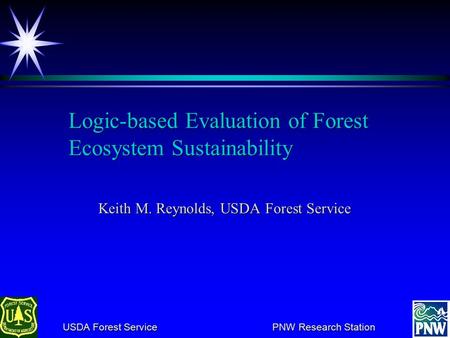 USDA Forest Service PNW Research Station USDA Forest Service PNW Research Station Logic ‑ based Evaluation of Forest Ecosystem Sustainability Keith M.