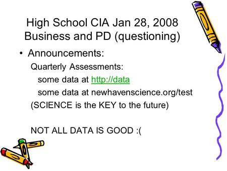 High School CIA Jan 28, 2008 Business and PD (questioning) Announcements: Quarterly Assessments: some data at  some data at newhavenscience.org/test.