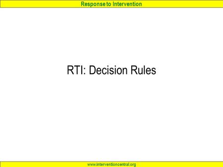 Response to Intervention www.interventioncentral.org RTI: Decision Rules.