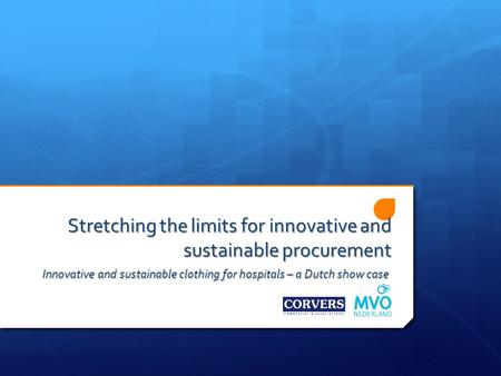 Stretching the limits for innovative and sustainable procurement Innovative and sustainable clothing for hospitals – a Dutch show case.