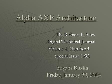 Alpha AXP Architecture Dr. Richard L. Sites Dr. Richard L. Sites Digital Technical Journal Digital Technical Journal Volume 4, Number 4 Volume 4, Number.