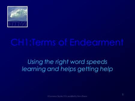 1 CH1:Terms of Endearment Using the right word speeds learning and helps getting help © Lawrence Snyder 2004, modified by Steve Pearce.