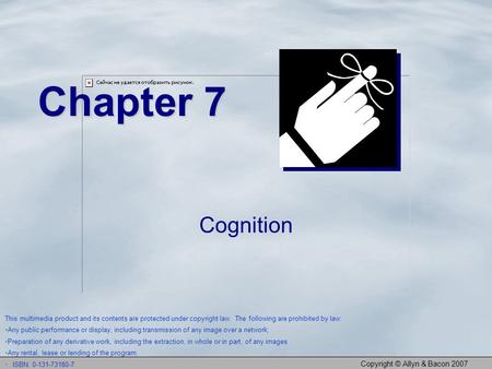 Copyright © Allyn & Bacon 2007 Chapter 7 Cognition This multimedia product and its contents are protected under copyright law. The following are prohibited.