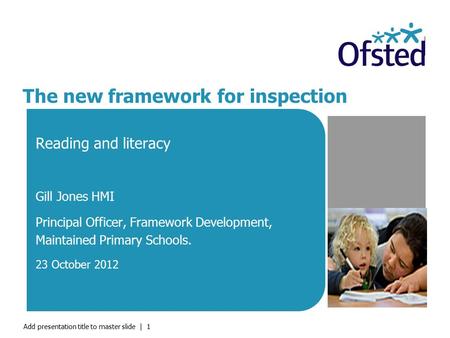 Add presentation title to master slide | 1 The new framework for inspection Reading and literacy Gill Jones HMI Principal Officer, Framework Development,