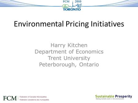 Environmental Pricing Initiatives Harry Kitchen Department of Economics Trent University Peterborough, Ontario.