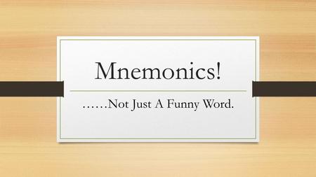 Mnemonics! ……Not Just A Funny Word.. What does it mean!?? According to Brozo. Fisher, Frey & Ivey (2011): “A mnemonic device is a tool that helps a person.