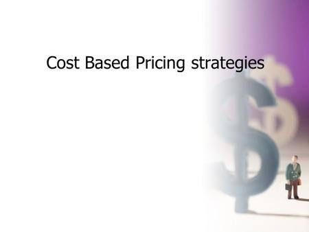 Cost Based Pricing strategies. Importance of Costs in pricing Costs information indicates whether the product can be made and sold profitably in any price.